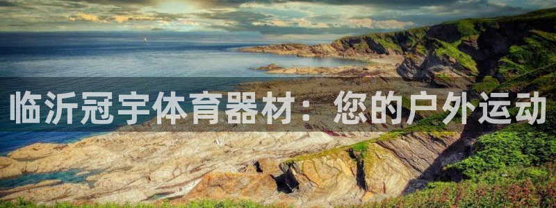 杏宇娱乐注册账号：临沂冠宇体育器材：您的户外运动