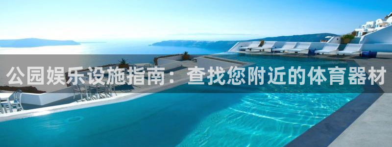 杏宇平台是黑台子吗知乎：公园娱乐设施指南：查找您附近的体育器